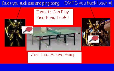 Zealots are known to be bad at ping-pong, their brain's filled with thoughts of Auir and which chick they did the night before. ^_^
