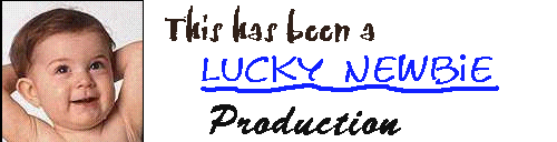 Yup, thats me, LuckyNewbie:P, aren't I cute?