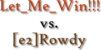 Let_Me_Win!!! vs. [e2]Rowdy