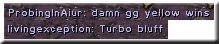 Giving the newbie hope.  That's...cruel, in a way.
